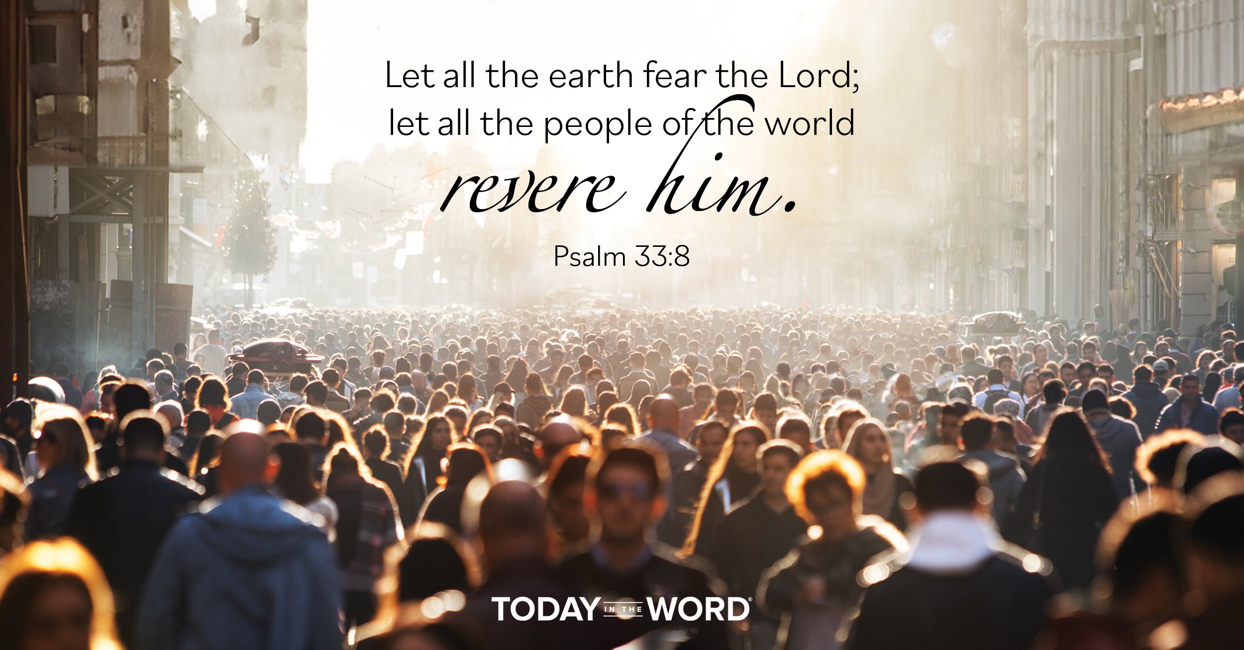 Daily Devotional Bible Verse | Psalm 33:8 Let all the earth fear the Lord; let all the people of the world revere him.