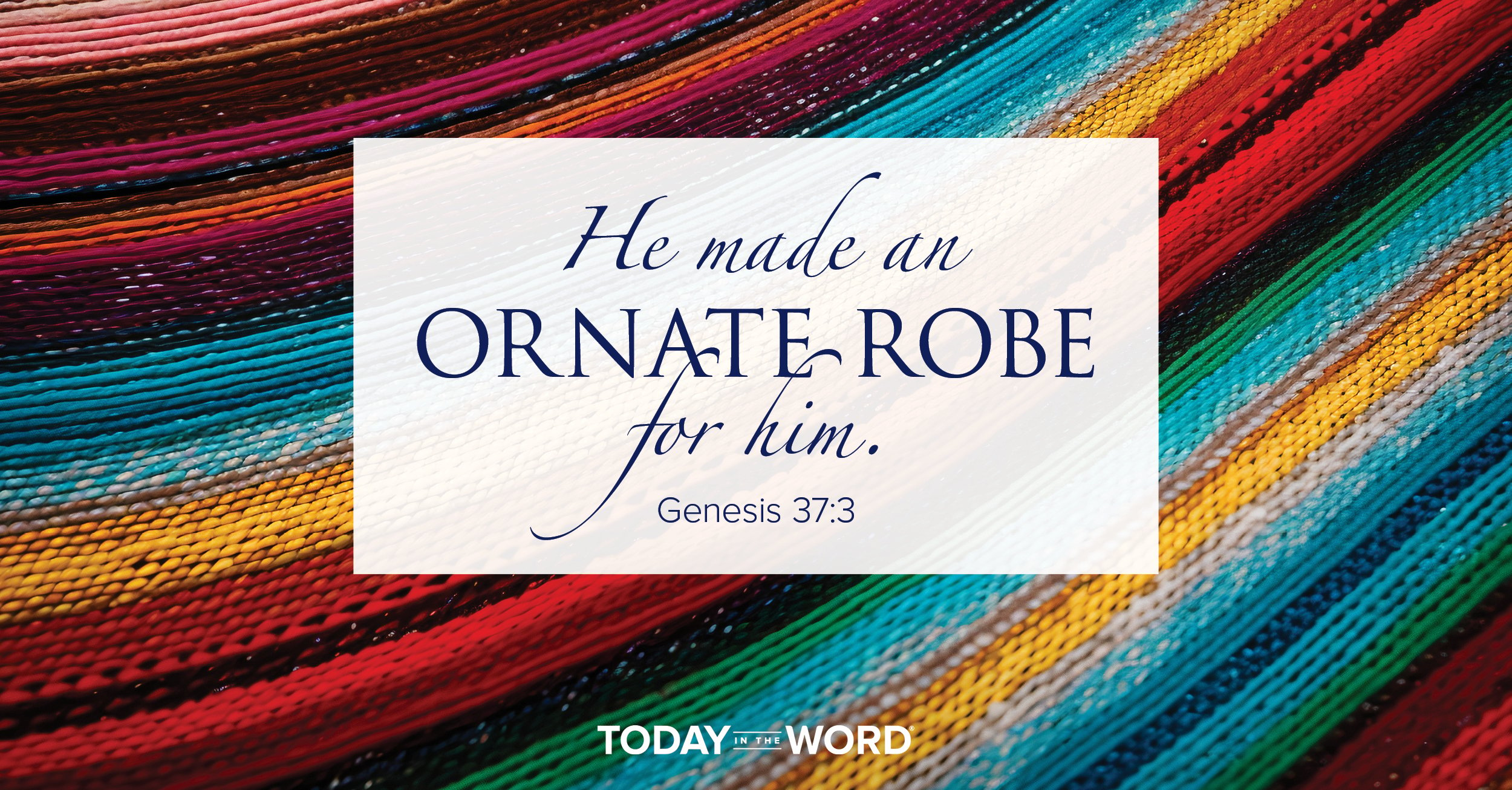 Today's daily devotional Bible verse: Genesis 37:3 | He made an ornate robe for him. | Multicolored woven fabric.