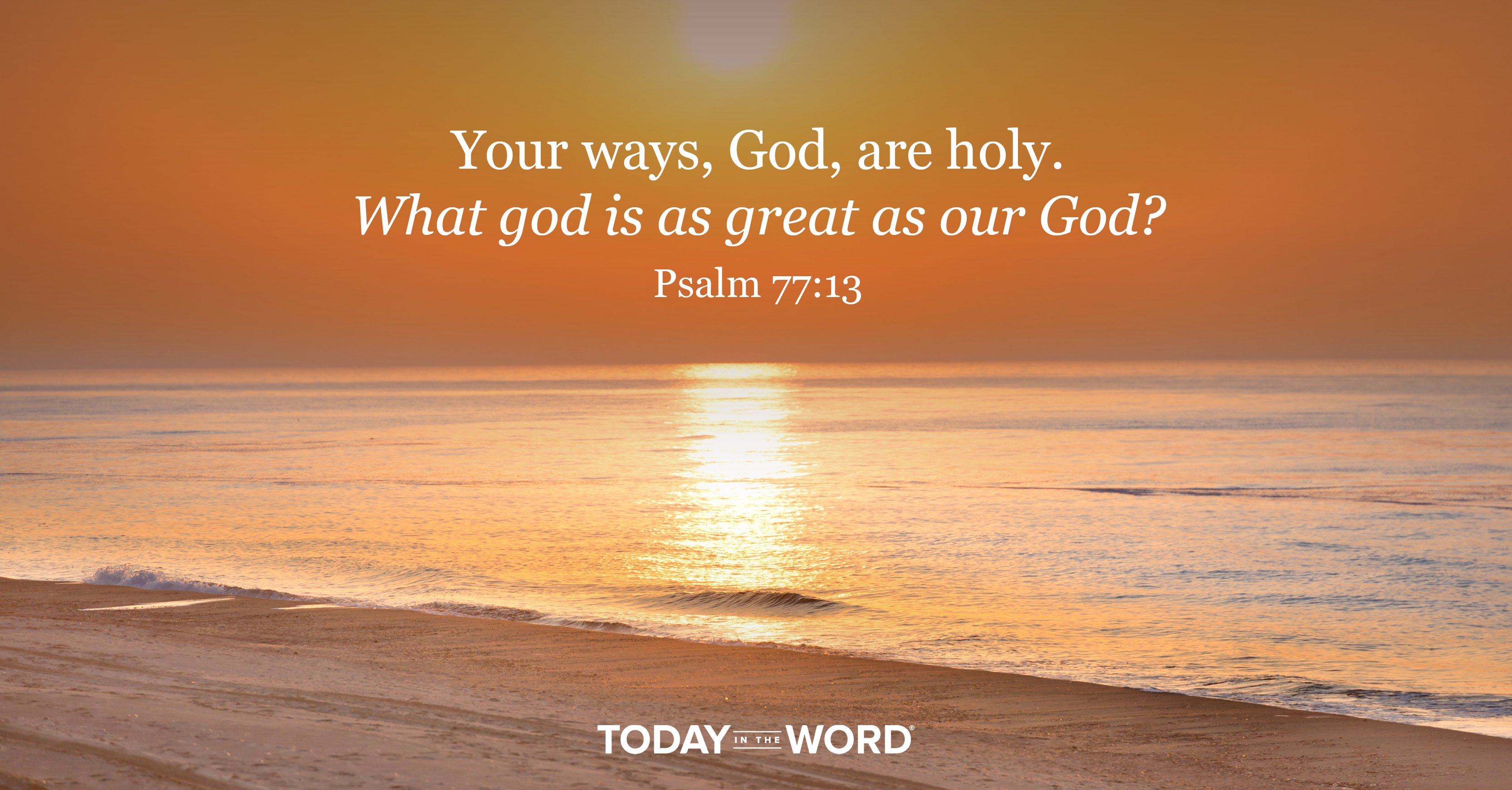 Today's daily devotional Bible verse: Psalm 77:13 Your ways, God, are holy. What god is as great as our God? | Sun rise on an ocean beach